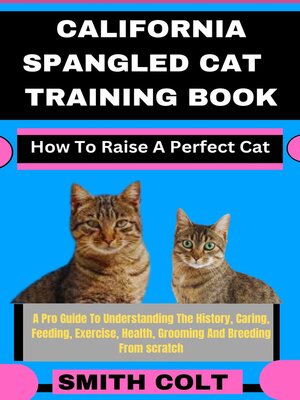 cover image of CALIFORNIA SPANGLED CAT TRAINING BOOK How to Raise a Perfect Cat